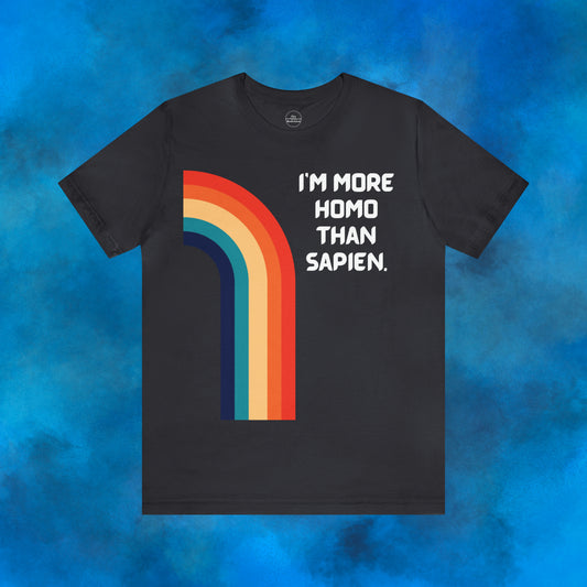 I'm more homo than sapien.